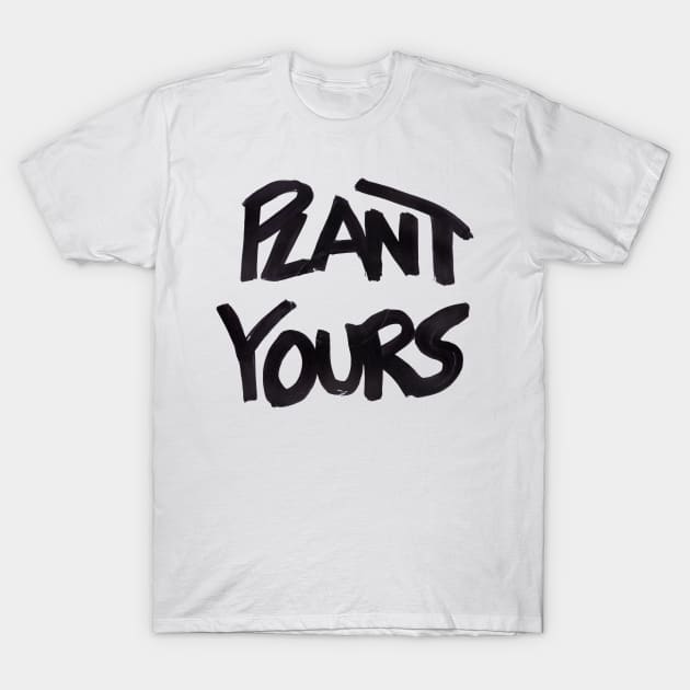 Plant Yours T-Shirt by ronnielighto